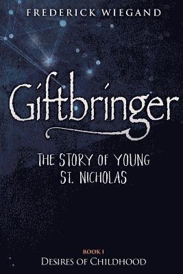 Giftbringer - The Story of Young St. Nicholas: Book I - Desires of Childhood 1