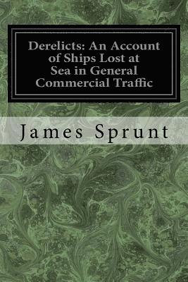 James Sprunt - Derelicts: An Account of Ships Lost at Sea in General Commercial Traffic: And a Brief History of Blockade Runners Stranded Along the North Carolina Co, Häftad