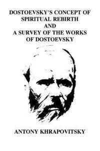 bokomslag Dostoevsky's Concept of Spiritual Rebirth and a Survey of the Works of Dostoevsk