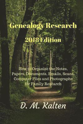 Genealogy Research 2018 Edition: How to Organize the Notes, Papers, Documents, Emails, Scans, Computer Files and Photographs for Family Research 1