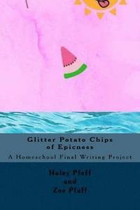 bokomslag Glitter Potato Chips of Epicness: A Homeschool Final Writing Project