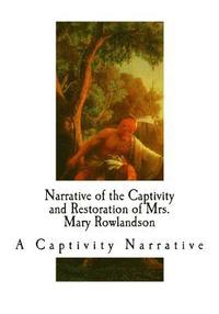 bokomslag Narrative of the Captivity and Restoration of Mrs. Mary Rowlandson: A Captivity Narrative