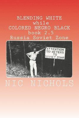 BLENDING WHITE while COLORED NEGRO BLACK book 2.5: Russia Soviet Zone 1