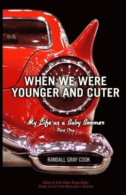 Randall Gray Cook - When We Were Younger and Cuter: My Life as a Baby Boomer, Part One, Häftad