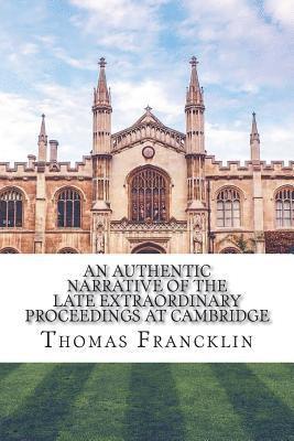 Thomas Francklin - An authentic narrative of the late extraordinary proceedings at Cambridge, Häftad