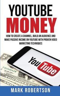bokomslag Youtube Money: How To Create a Channel, Build an Audience and Make Passive Income on YouTube With Proven Video Marketing Techniques