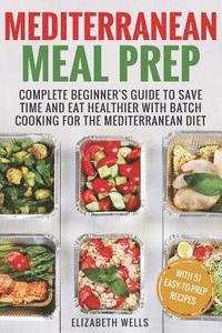 bokomslag Mediterranean Meal Prep: Complete Beginner's Guide to Save Time and Eat Healthier with Batch Cooking for The Mediterranean Diet