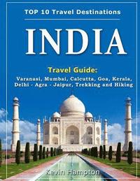 bokomslag INDIA Travel Guide: Varanasi, Mumbai, Calcutta, Goa, Kerala, Delhi - Agra - Jaipur, Trekking and Hiking