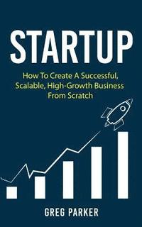 bokomslag Startup: How To Create A Successful, Scalable, High-Growth Business From Scratch