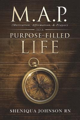 M.A.P. (Motivation, Affirmation, & Prayer) to a Purpose-filled Life 1