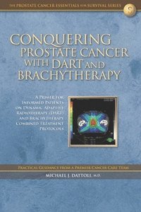 bokomslag Conquering Prostate Cancer with DART and Brachytherapy: A Primer for Informed Patients on Dynamic Adaptive Radiotherapy (DART) and Brachytherapy Combi