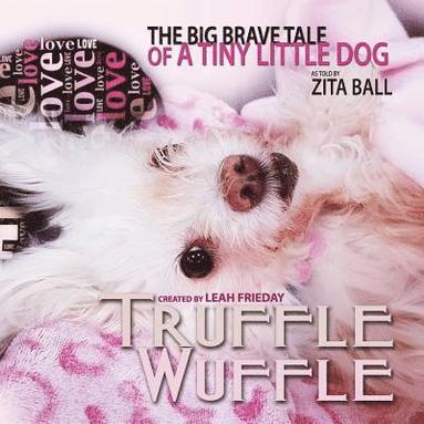 bokomslag Truffle Wuffle: The Big Brave Tale of a Tiny Little Dog