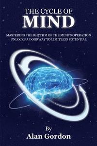 bokomslag The Cycle of Mind: Mastering the Rhythm of the Mind's Operation Unlocks a Doorway to Limitless Potential