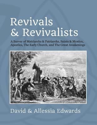 Revivals and Revivalists: A Survey of Matriarchs and Patriarchs, Saints and Mystics, Apostles, The Early Church, and The Great Awakenings 1