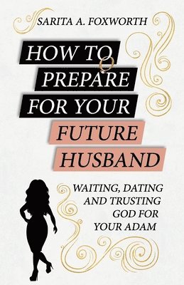 Sarita A Foxworth, Sarita A. Foxworth - How to Prepare for Your Future Husband, Häftad