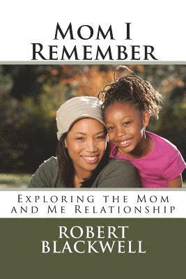 Mom I Remember: Exploring the Mom and Me Relationship 1