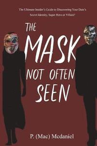 bokomslag The Mask Not Often Seen: The Ultimate Insider's Guide to Discovering Your Date's Secret Identity, Super Hero or Villain?