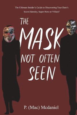 The Mask Not Often Seen: The Ultimate Insider's Guide to Discovering Your Date's Secret Identity, Super Hero or Villain? 1