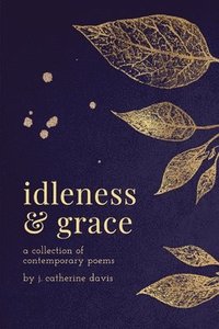 bokomslag Idleness and Grace: A Collection of Contemporary Poems