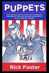 bokomslag Puppets: How Politicians and the Media Have Manipulated Americans for 100 Years and What We Must Do to Correct It and Save Amer