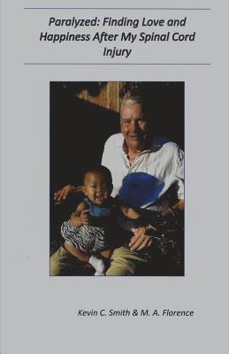 M. A. Florence, Kevin C. Smith - Paralyzed: Finding Love and Happiness After My Spinal Cord Injury, Häftad