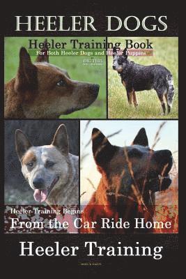 Doug K. Naiyn - Heeler Dogs Heeler Training Book for Both Heeler Dogs and Heeler Puppies By D!D THIS Dog Training: Heeler Training Begins From the Car Ride Home Heele, Häftad