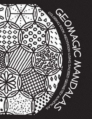Geomagic Mandalas: Coloring Book Meditation Using Sacred Geometry Mandalas 1