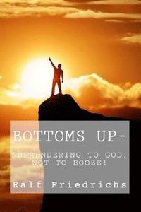 bokomslag Bottoms Up, Surrendering to God, Not to Booze