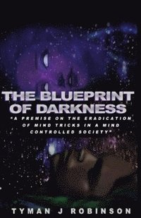 bokomslag The Blueprint of Darkness: A Premise on the Eradication of Mind Tricks in a Mind Controlled Society