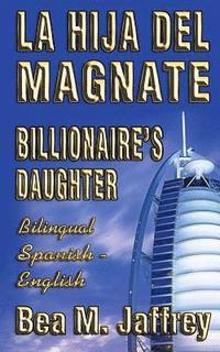 bokomslag Billionaire's Daughter - La Hija del Magnate - &quot;SIDE by SIDE&quot; - Bilingual Edition - English / Spanish