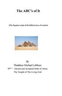 bokomslag The ABC's of It, (the Egyptian origin of the Biblical story of creation).: the Egyptian origin of the biblical story of creation