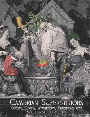 William Howells - Cambrian Superstitions: Ghosts, Omens, Witchcraft, Traditions, etc., Häftad