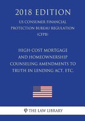 bokomslag High-Cost Mortgage and Homeownership Counseling Amendments to Truth in Lending Act, etc. (US Consumer Financial Protection Bureau Regulation) (CFPB) (