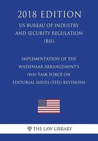 bokomslag Implementation of the Wassenaar Arrangement's (WA) Task Force on Editorial Issues (TFEI) Revisions (US Bureau of Industry and Security Regulation) (BI