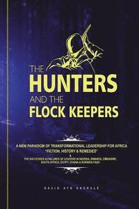 bokomslag The Hunters and the Flock Keepers: A New Paradigm of Transformational Leadership-Fiction, History & Remedies: The Successes & Failures of Leaders in N