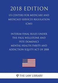 bokomslag Interim Final Rules under the Paul Wellstone and Pete Domenici Mental Health Parity and Addiction Equity Act of 2008 (US Centers for Medicare and Medi