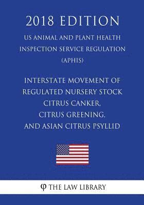 The Law Library - Interstate Movement of Regulated Nursery Stock - Citrus Canker, Citrus Greening, and Asian Citrus Psyllid (US Animal and Plant Health Inspection Servi, Häftad