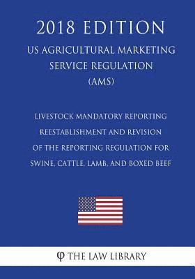 Livestock Mandatory Reporting - Reestablishment and Revision of the Reporting Regulation for Swine, Cattle, Lamb, and Boxed Beef (US Agricultural Mark 1