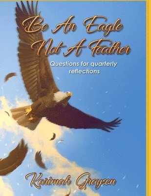 Be an Eagle, Not a Feather: Quarterly reflections of self 1