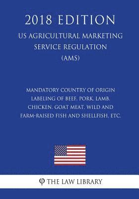 bokomslag Mandatory Country of Origin Labeling of Beef, Pork, Lamb, Chicken, Goat Meat, Wild and Farm-raised Fish and Shellfish, etc. (US Agricultural Marketing