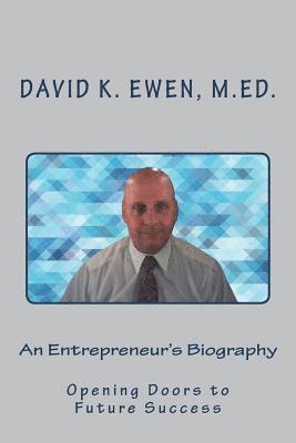 David K. Ewen M. Ed - An Entrepreneur's Biography: Opening Doors to Future Success, Häftad