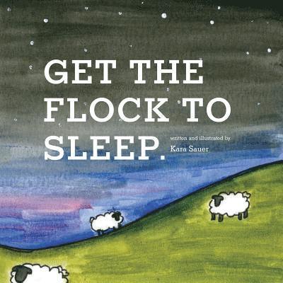 Kara Sauer - Get the Flock to Sleep, Häftad