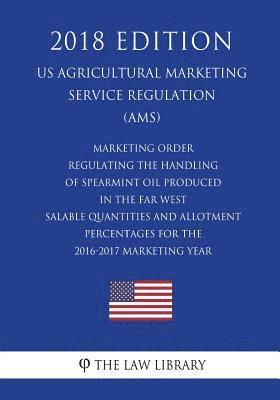 The Law Library - Marketing Order Regulating the Handling of Spearmint Oil Produced in the Far West - Salable Quantities and Allotment Percentages for the 2016-2017 Mar, Häftad