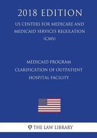 bokomslag Medicaid Program - Clarification of Outpatient - Hospital Facility (Including Outpatient Hospital Clinic) Services Definition (US Centers for Medicare
