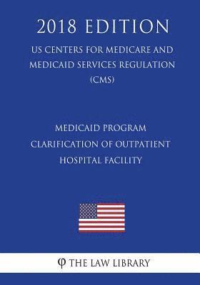 bokomslag Medicaid Program - Clarification of Outpatient - Hospital Facility (Including Outpatient Hospital Clinic) Services Definition (US Centers for Medicare