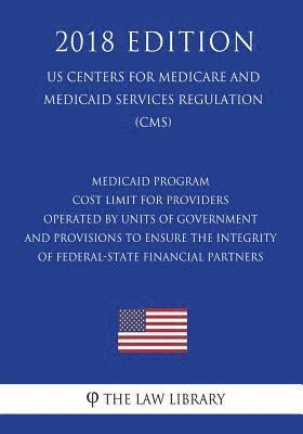 bokomslag Medicaid Program - Cost Limit for Providers Operated by Units of Government and Provisions To Ensure the Integrity of Federal-State Financial Partners