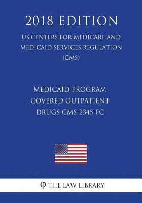 bokomslag Medicaid Program - Covered Outpatient Drugs CMS-2345-FC (US Centers for Medicare and Medicaid Services Regulation) (CMS) (2018 Edition)