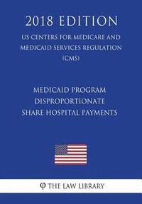 bokomslag Medicaid Program - Disproportionate Share Hospital Payments (US Centers for Medicare and Medicaid Services Regulation) (CMS) (2018 Edition)