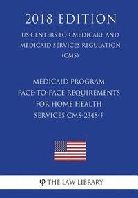 bokomslag Medicaid Program - Face-to-Face Requirements for Home Health Services CMS-2348-F (US Centers for Medicare and Medicaid Services Regulation) (CMS) (201