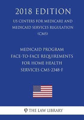 bokomslag Medicaid Program - Face-to-Face Requirements for Home Health Services CMS-2348-F (US Centers for Medicare and Medicaid Services Regulation) (CMS) (201